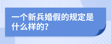 一个新兵婚假的规定是什么样的？