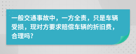 一般交通事故中，一方全责，只是车辆受损，现对方要求赔偿车辆的折旧费，合理吗?