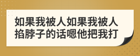 如果我被人如果我被人掐脖子的话嗯他把我打