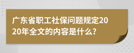 广东省职工社保问题规定2020年全文的内容是什么？