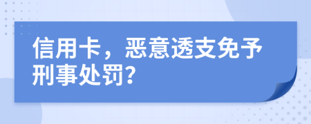 信用卡，恶意透支免予刑事处罚？