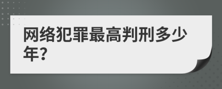 网络犯罪最高判刑多少年？