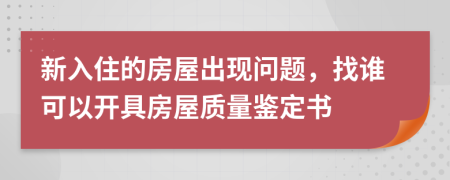 新入住的房屋出现问题，找谁可以开具房屋质量鉴定书