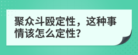 聚众斗殴定性，这种事情该怎么定性？