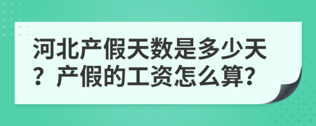 河北产假天数是多少天？产假的工资怎么算？