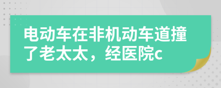 电动车在非机动车道撞了老太太，经医院c