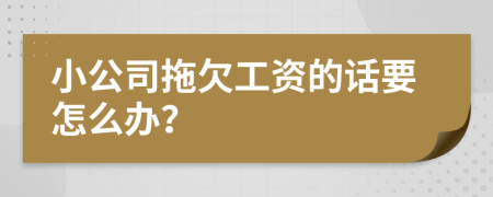 小公司拖欠工资的话要怎么办？