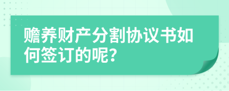 赡养财产分割协议书如何签订的呢？