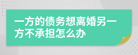 一方的债务想离婚另一方不承担怎么办