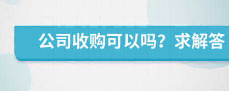 公司收购可以吗？求解答