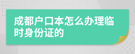 成都户口本怎么办理临时身份证的