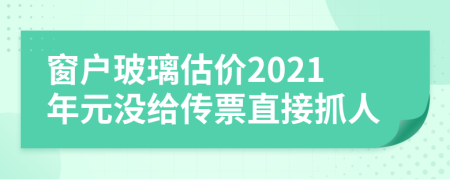 窗户玻璃估价2021年元没给传票直接抓人