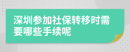 深圳参加社保转移时需要哪些手续呢