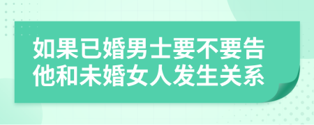 如果已婚男士要不要告他和未婚女人发生关系