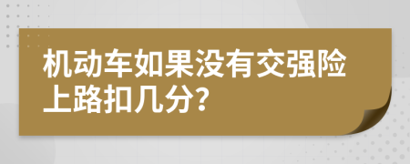 机动车如果没有交强险上路扣几分？