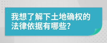 我想了解下土地确权的法律依据有哪些？