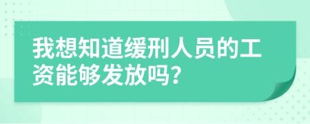 我想知道缓刑人员的工资能够发放吗？