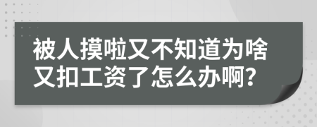 被人摸啦又不知道为啥又扣工资了怎么办啊？