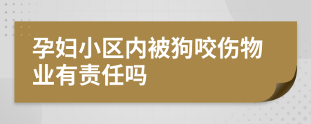 孕妇小区内被狗咬伤物业有责任吗