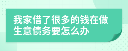 我家借了很多的钱在做生意债务要怎么办