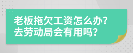 老板拖欠工资怎么办？去劳动局会有用吗？