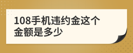 108手机违约金这个金额是多少