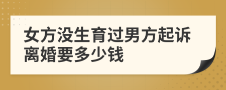 女方没生育过男方起诉离婚要多少钱