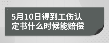 5月10日得到工伤认定书什么时候能赔偿