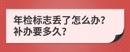 年检标志丢了怎么办？补办要多久？