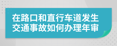 在路口和直行车道发生交通事故如何办理年审