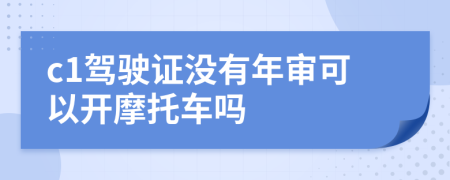 c1驾驶证没有年审可以开摩托车吗
