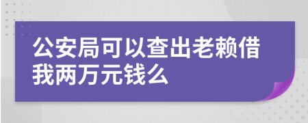 公安局可以查出老赖借我两万元钱么