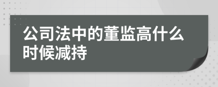 公司法中的董监高什么时候减持