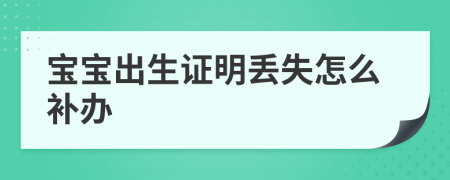 宝宝出生证明丢失怎么补办