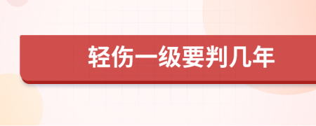 轻伤一级要判几年