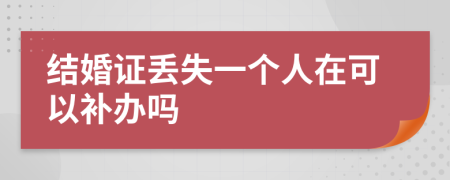 结婚证丢失一个人在可以补办吗