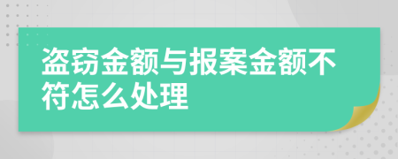 盗窃金额与报案金额不符怎么处理
