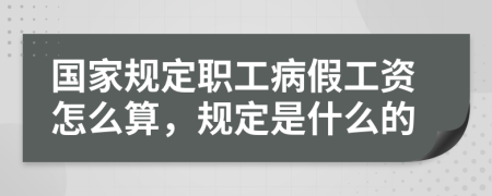 国家规定职工病假工资怎么算，规定是什么的