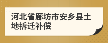 河北省廊坊市安乡县土地拆迁补偿