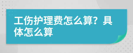 工伤护理费怎么算？具体怎么算