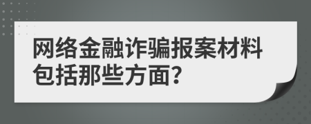 网络金融诈骗报案材料包括那些方面？