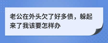 老公在外头欠了好多债，躲起来了我该要怎样办