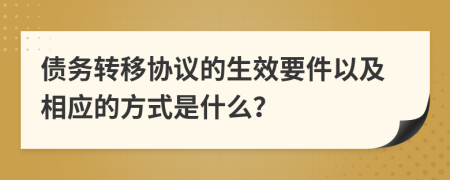 债务转移协议的生效要件以及相应的方式是什么？