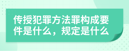 传授犯罪方法罪构成要件是什么，规定是什么