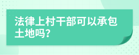 法律上村干部可以承包土地吗？