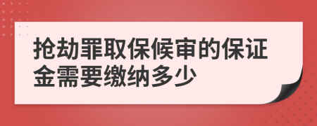 抢劫罪取保候审的保证金需要缴纳多少