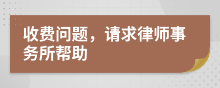 收费问题，请求律师事务所帮助