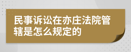 民事诉讼在亦庄法院管辖是怎么规定的