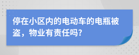 停在小区内的电动车的电瓶被盗，物业有责任吗?