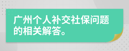 广州个人补交社保问题的相关解答。